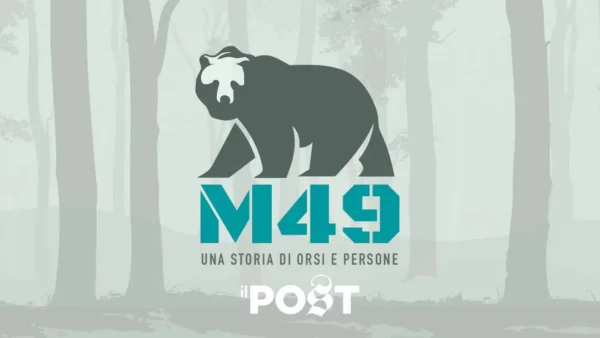 M49 – Una Storia di Orsi e Persone: il nuovo podcast del Post
