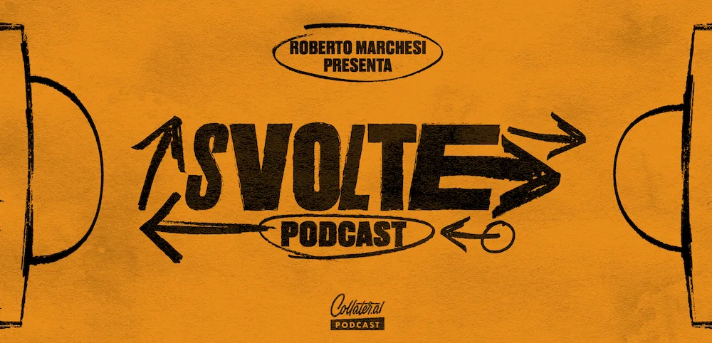 Svolte - Momenti che hanno cambiato il nostro calcio, podcast di Roberto Marchesi per Collateral.al