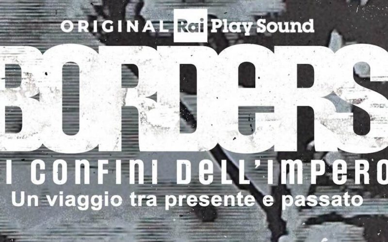 “Borders”: storia, confini e identità nel nuovo podcast Original di RaiPlay Sound