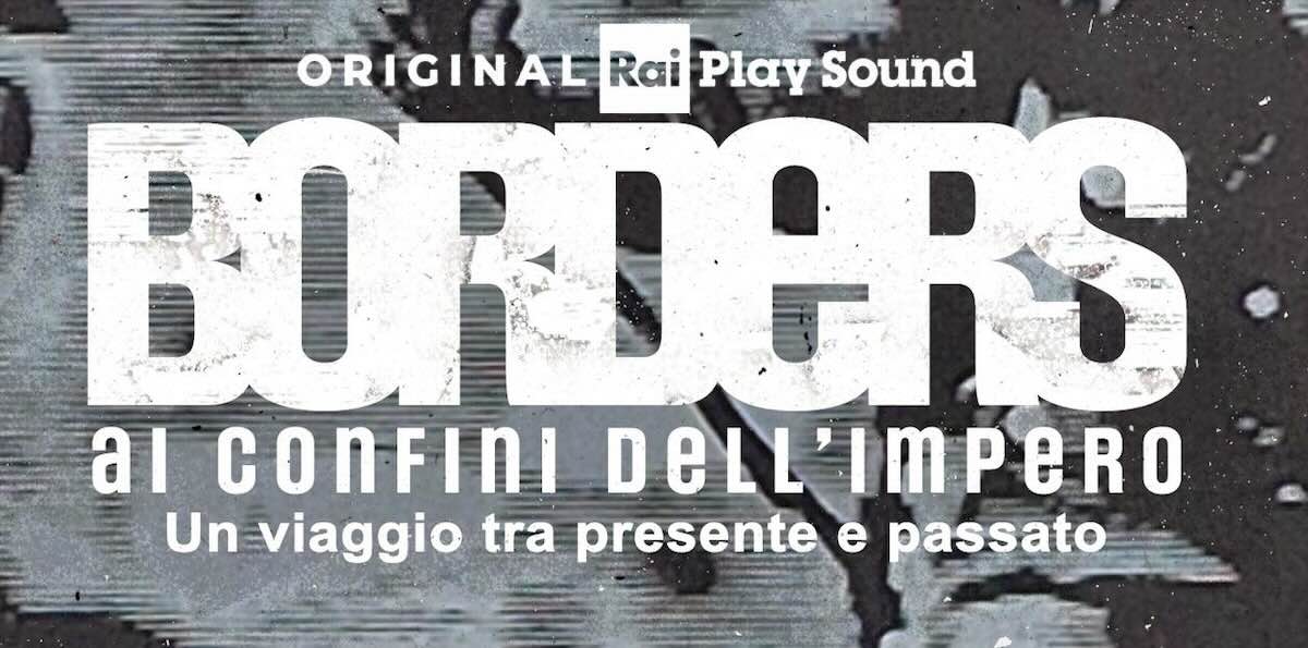 RaiPlay Sound annuncia “Borders”: sei episodi sulla storia contemporanea, dal 24 novembre