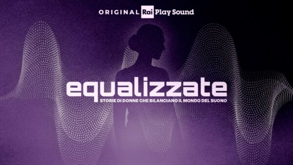 Equalizzate: il nuovo podcast Original RaiPlay Sound sulle pioniere del suono