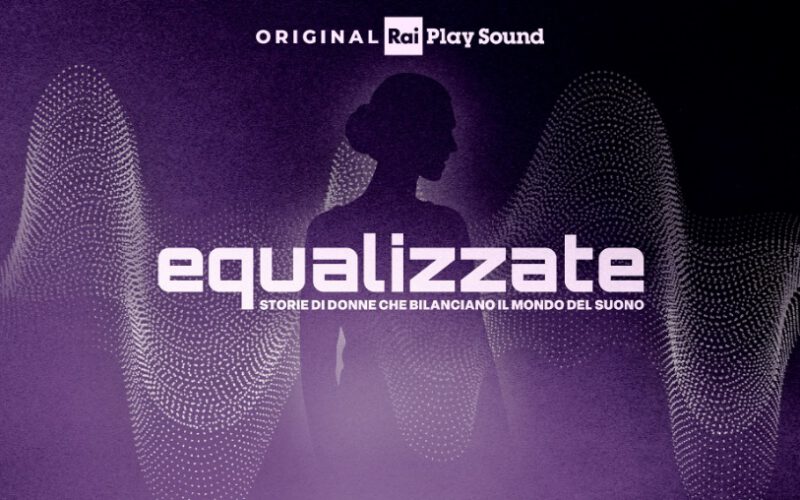 Equalizzate: il nuovo podcast Original RaiPlay Sound sulle pioniere del suono